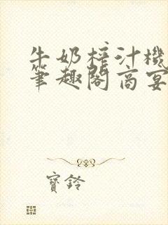 牛奶榨汁机po笔趣阁商宴清