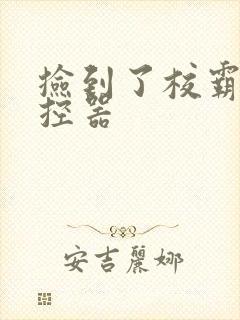 捡到了校霸的遥控器