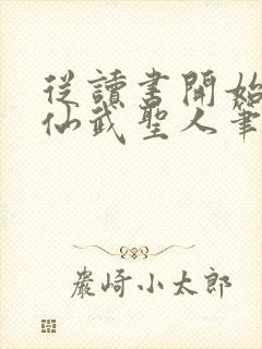 从读书开始肝成仙武圣人笔趣阁