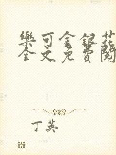 乐可金银花在线全文免费阅读笔趣阁