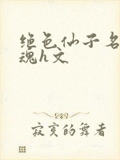 绝色仙子名器销魂h文