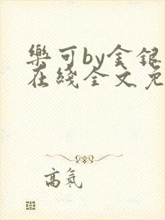 乐可by金银花在线全文免费阅读