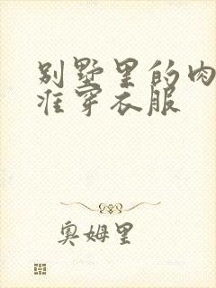 别墅里的肉奴不准穿衣服