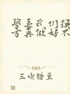 学长我们换个地方再做好不好