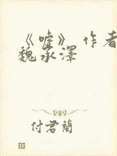 《嘘》 作者:魏承泽