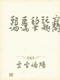 朝臣的玩宠深杯酒满笔趣阁