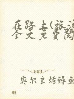 在路上(旅游)全文免费阅读笔趣阁封面