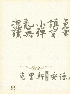 混乱小镇免费阅读无弹窗笔趣阁