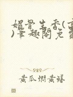 媚骨生香(高干)笔趣阁免费阅读