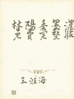 林阳秦墨浓小说免费完整版简介