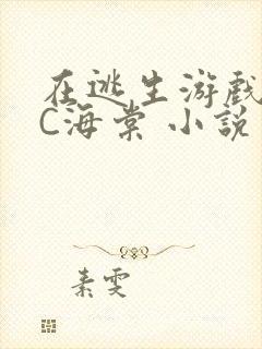 在逃生游戏里挨C海棠 小说