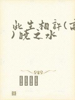 此生相许(高干) 晓之水