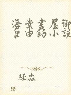 海棠书屋御宅屋自由的小说阅读网