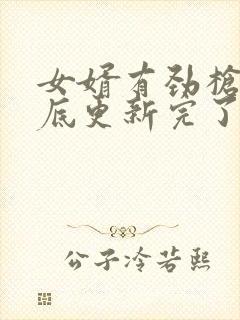 女婿有劲枪枪到底更新完了吗