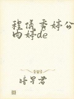 程仪秀婷公欲息肉婷de