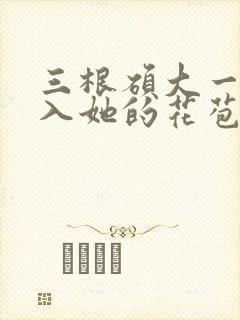 三根硕大一起挤入她的花苞演员表