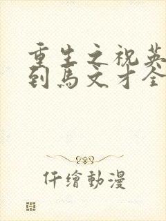 重生之祝英台遇到马文才全文免费