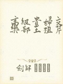 高级贵妇交换俱乐部王祖芹