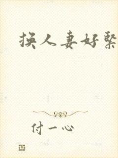 换人妻好紧老朱