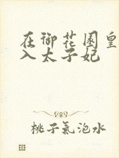 在御花园皇上进入太子妃