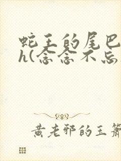 蛇王的尾巴高ah(念念不忘)小说封面