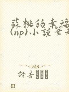 苏桃的幸福生活(np)小说笔趣阁