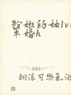 粉嫩的她1v1军婚h