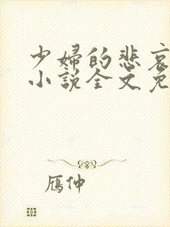 少妇的悲哀榆木小说全文免费阅读笔趣阁下载