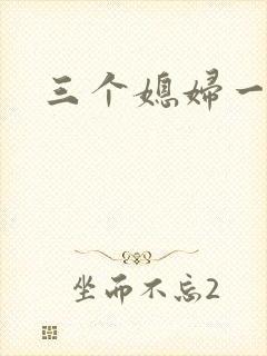 三个媳妇一锅烩