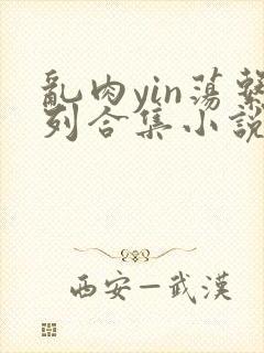 乱肉yin荡系列合集小说封面