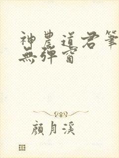 神农道君笔趣阁无弹窗