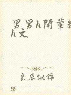 男男h开荤粗肉h文