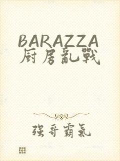 BARAZZA厨房乱战