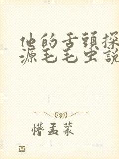 他的舌头探进蜜源毛毛虫说说视频