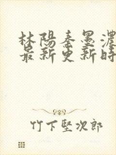 林阳秦墨浓小说最新更新时间封面