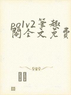 po1v2笔趣阁全文免费阅读