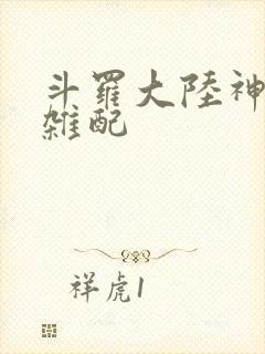 斗罗大陆神界大杂配