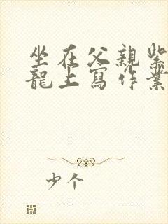 坐在父亲紫色大龙上写作业