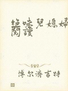 绝味儿媳妇免费阅读