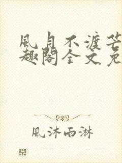 风月不渡芒厘笔趣阁全文免费阅读