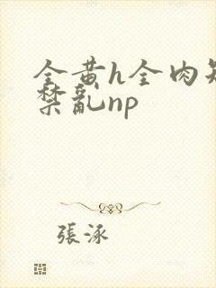 全黄h全肉短篇禁乱np