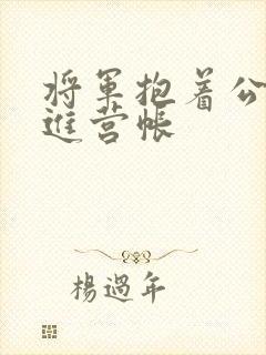 将军抱着公主走进营帐