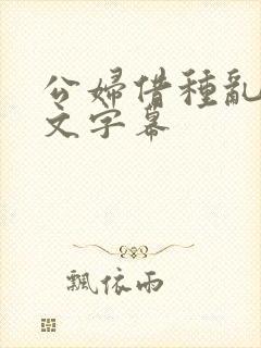 公妇借种乱h中文字幕