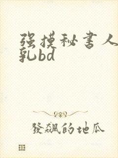 强摸秘书人妻大乳bd