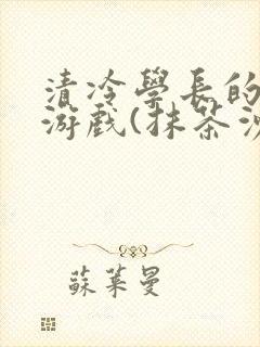 清冷学长的神奇游戏(抹茶沙冰)封面