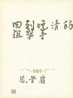 回到晚清的特种狙击手