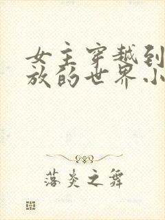 女主穿越到很开放的世界小说