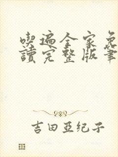 吃遍全家免费阅读完整版笔趣无弹窗下载