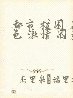 都市 校园 春色 激情 国产