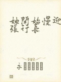 她开始慢迎迎合张行长